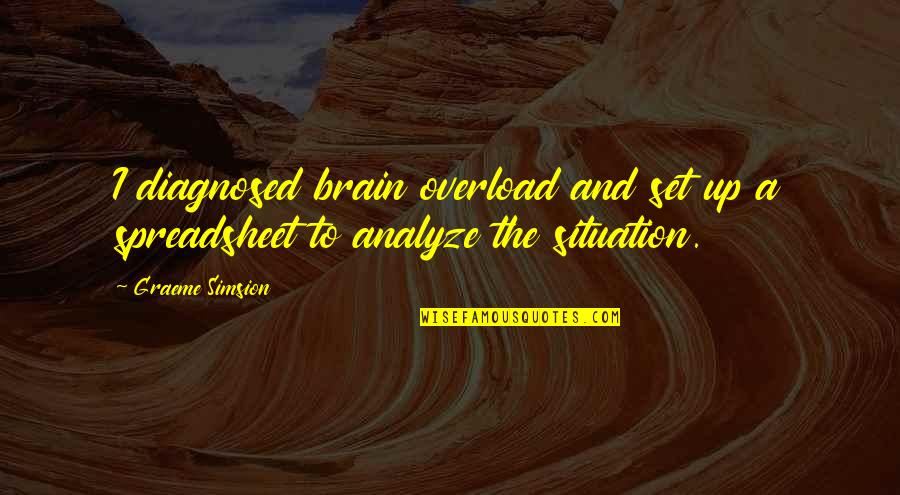 Diagnosed Quotes By Graeme Simsion: I diagnosed brain overload and set up a