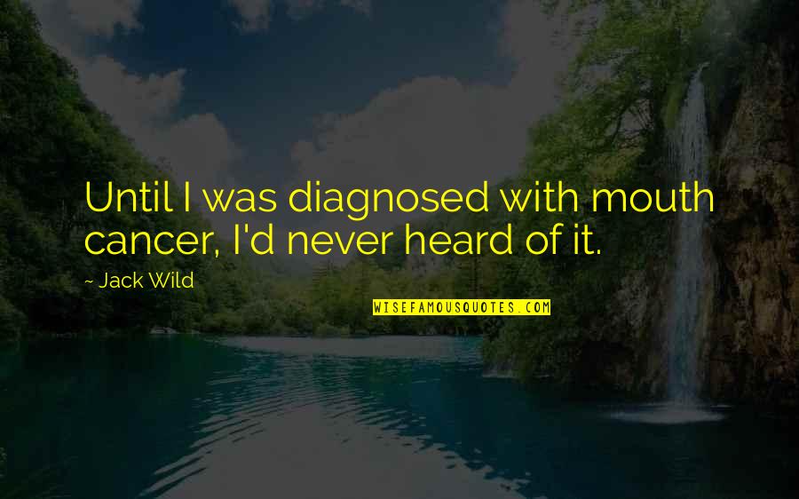 Diagnosed Quotes By Jack Wild: Until I was diagnosed with mouth cancer, I'd