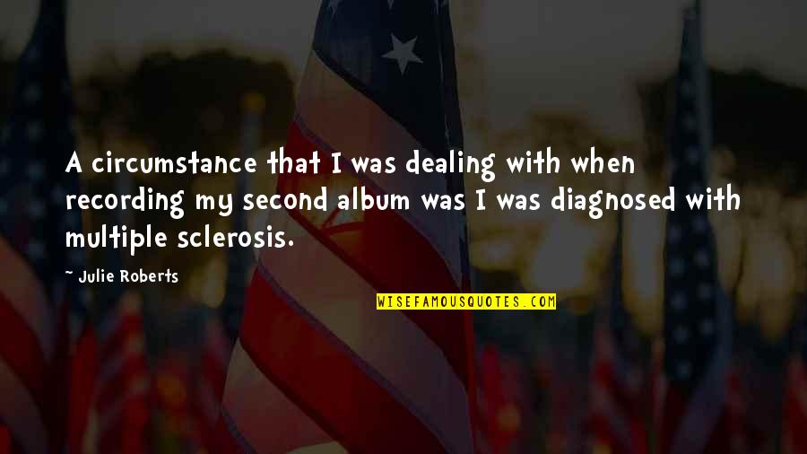 Diagnosed Quotes By Julie Roberts: A circumstance that I was dealing with when Diagnosed Quotes By Julie Roberts: A circumstance that I was dealing with when