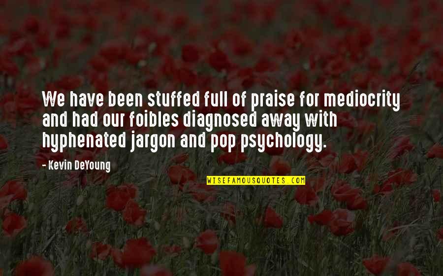 Diagnosed Quotes By Kevin DeYoung: We have been stuffed full of praise for Diagnosed Quotes By Kevin DeYoung: We have been stuffed full of praise for