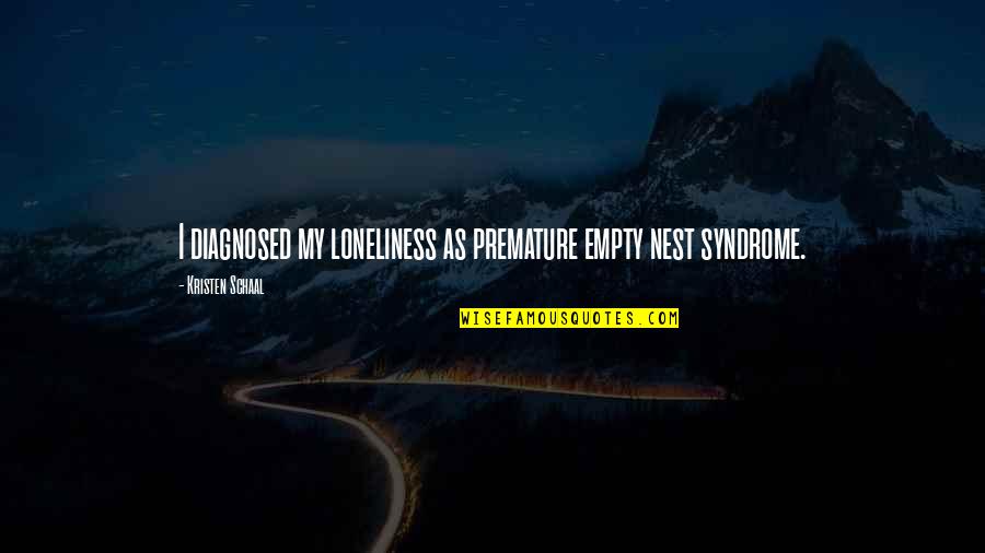 Diagnosed Quotes By Kristen Schaal: I diagnosed my loneliness as premature empty nest Diagnosed Quotes By Kristen Schaal: I diagnosed my loneliness as premature empty nest