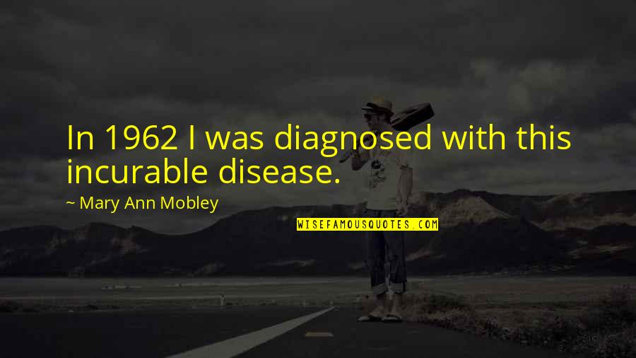 Diagnosed Quotes By Mary Ann Mobley: In 1962 I was diagnosed with this incurable