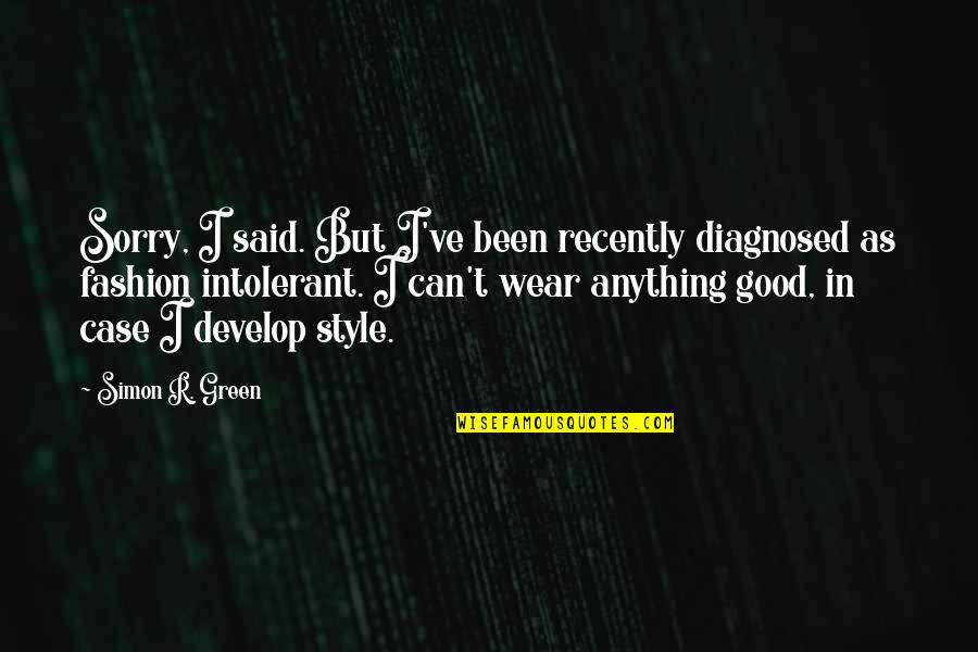 Diagnosed Quotes By Simon R. Green: Sorry, I said. But I've been recently diagnosed Diagnosed Quotes By Simon R. Green: Sorry, I said. But I've been recently diagnosed