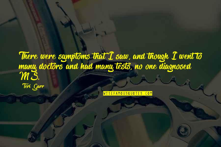 Diagnosed Quotes By Teri Garr: There were symptoms that I saw, and though Diagnosed Quotes By Teri Garr: There were symptoms that I saw, and though