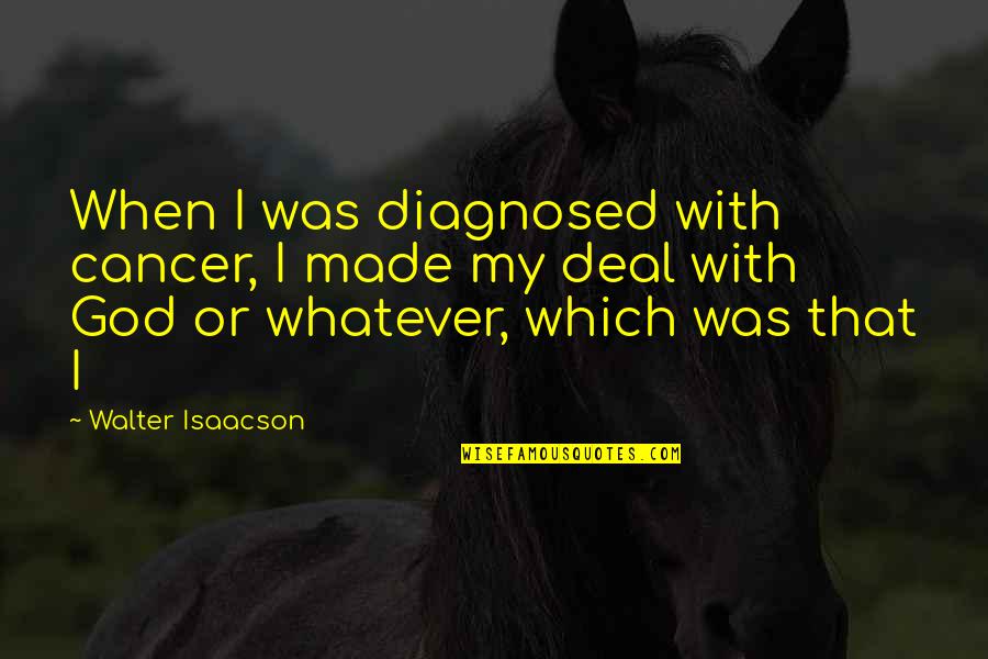 Diagnosed Quotes By Walter Isaacson: When I was diagnosed with cancer, I made