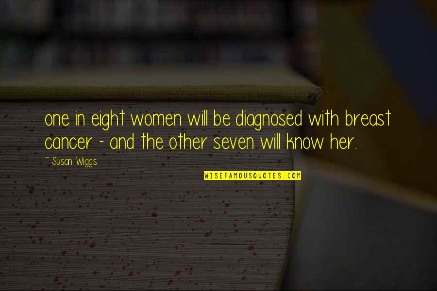 Diagnosed With Cancer Quotes By Susan Wiggs: one in eight women will be diagnosed with