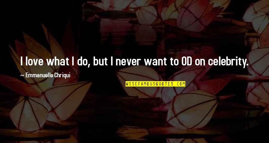 Diagnosed With Diabetes Quotes By Emmanuelle Chriqui: I love what I do, but I never Diagnosed With Diabetes Quotes By Emmanuelle Chriqui: I love what I do, but I never