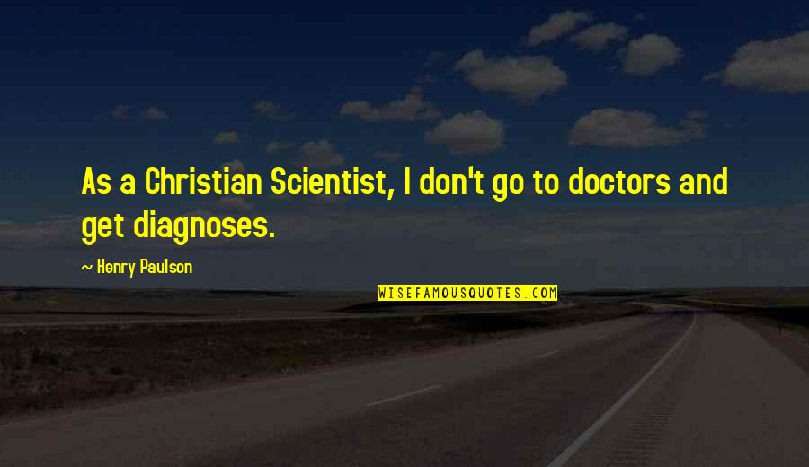 Diagnoses Quotes By Henry Paulson: As a Christian Scientist, I don't go to