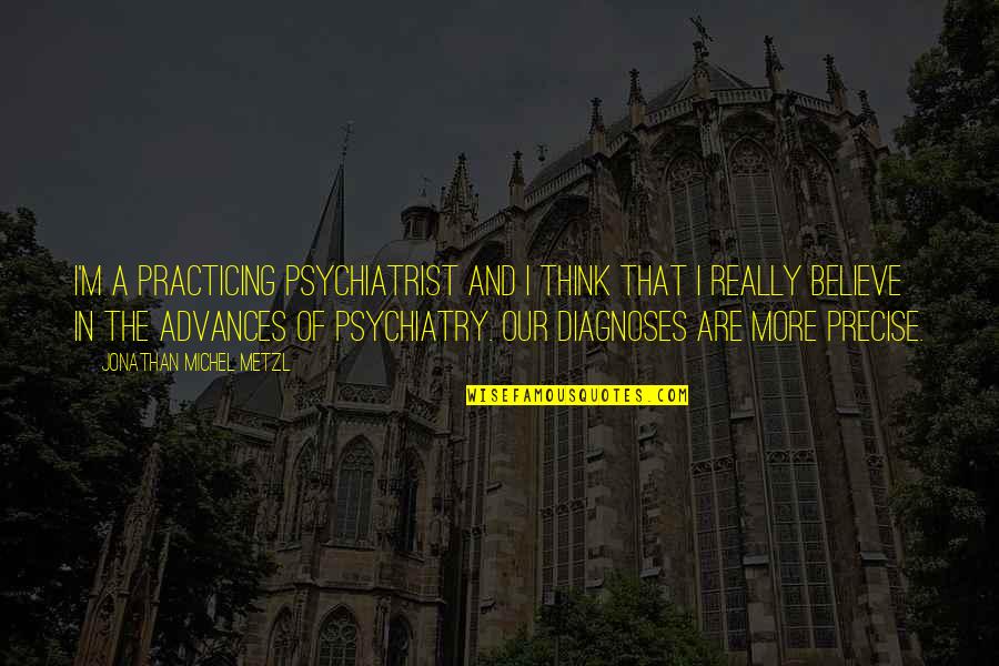 Diagnoses Quotes By Jonathan Michel Metzl: I'm a practicing psychiatrist and I think that