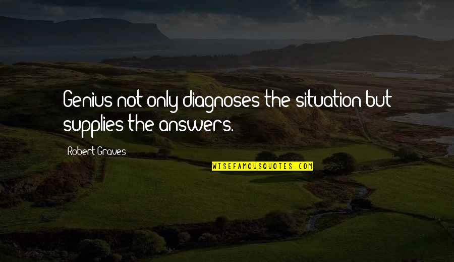 Diagnoses Quotes By Robert Graves: Genius not only diagnoses the situation but supplies