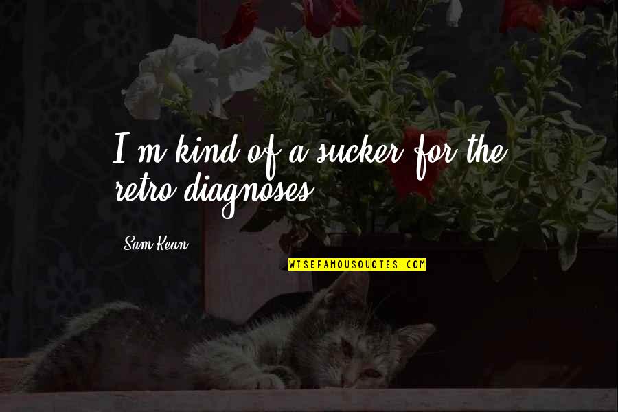 Diagnoses Quotes By Sam Kean: I'm kind of a sucker for the retro-diagnoses.