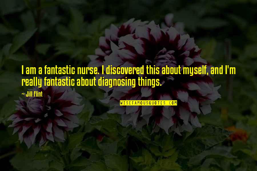 Diagnosing Quotes By Jill Flint: I am a fantastic nurse. I discovered this