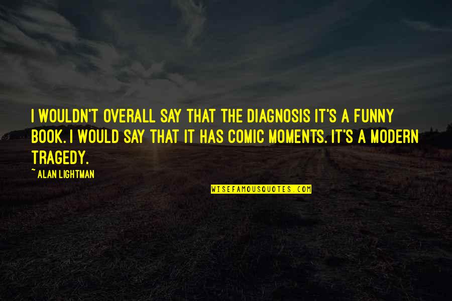 Diagnosis Quotes By Alan Lightman: I wouldn't overall say that The Diagnosis it's