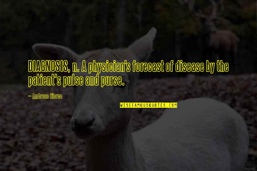 Diagnosis Quotes By Ambrose Bierce: DIAGNOSIS, n. A physician's forecast of disease by