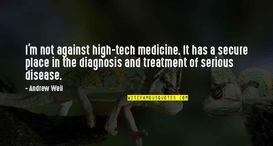 Diagnosis Quotes By Andrew Weil: I'm not against high-tech medicine. It has a