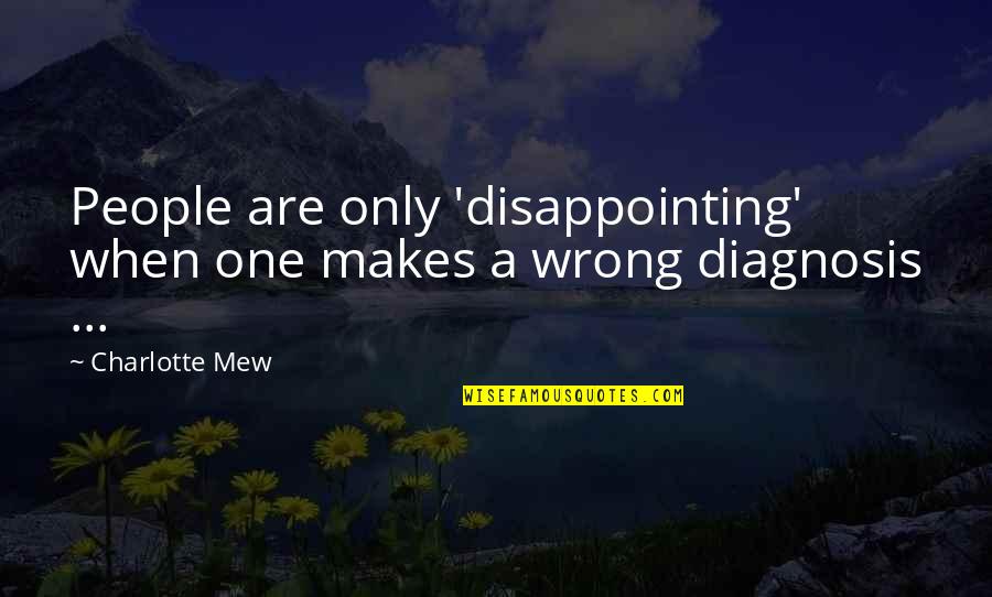 Diagnosis Quotes By Charlotte Mew: People are only 'disappointing' when one makes a