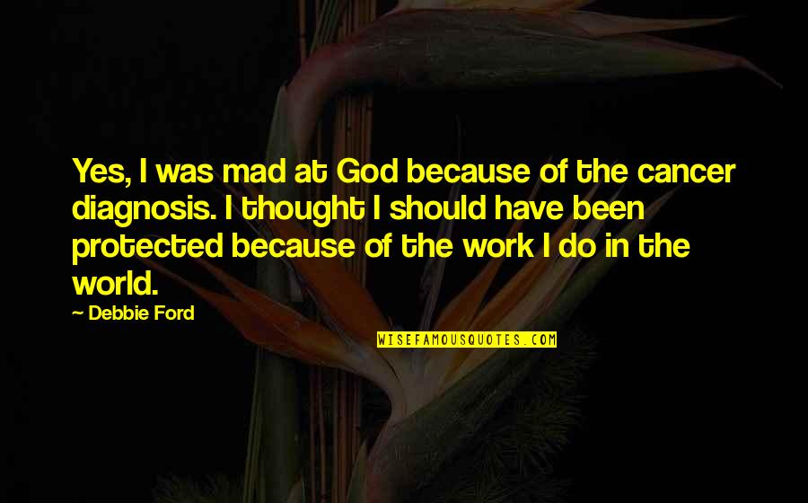 Diagnosis Quotes By Debbie Ford: Yes, I was mad at God because of