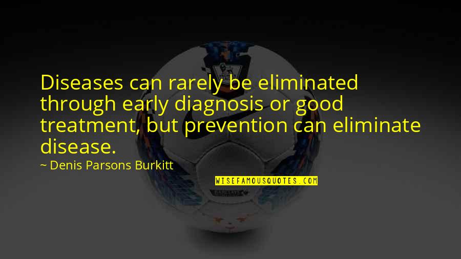 Diagnosis Quotes By Denis Parsons Burkitt: Diseases can rarely be eliminated through early diagnosis