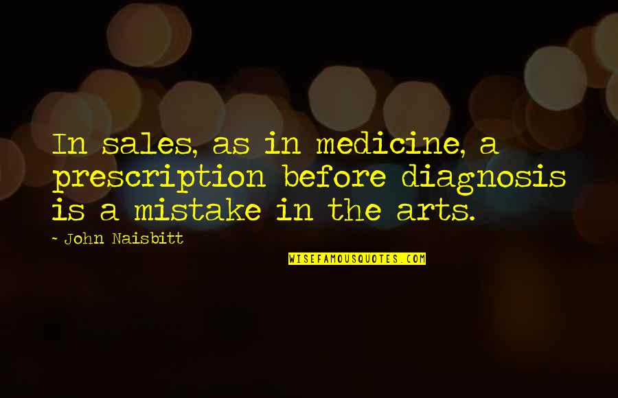 Diagnosis Quotes By John Naisbitt: In sales, as in medicine, a prescription before