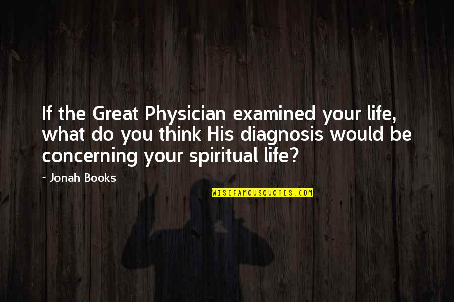 Diagnosis Quotes By Jonah Books: If the Great Physician examined your life, what