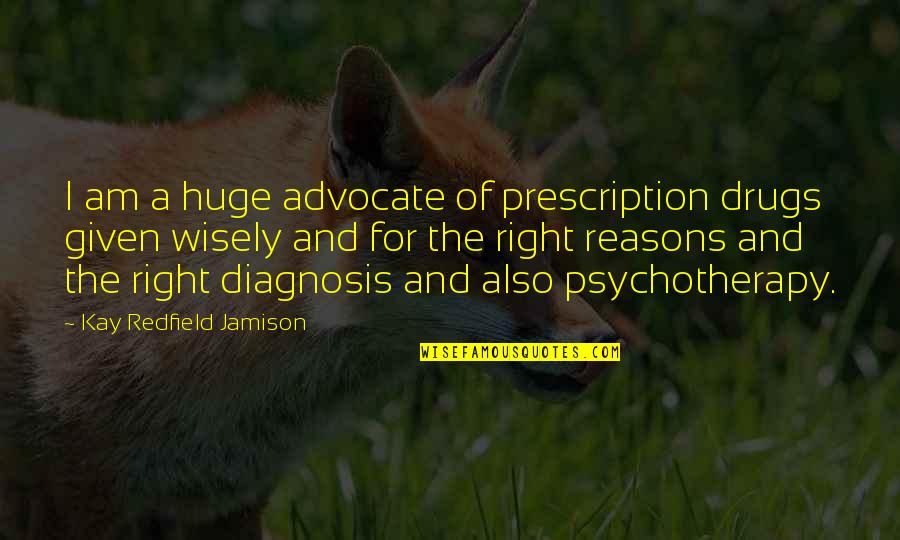 Diagnosis Quotes By Kay Redfield Jamison: I am a huge advocate of prescription drugs