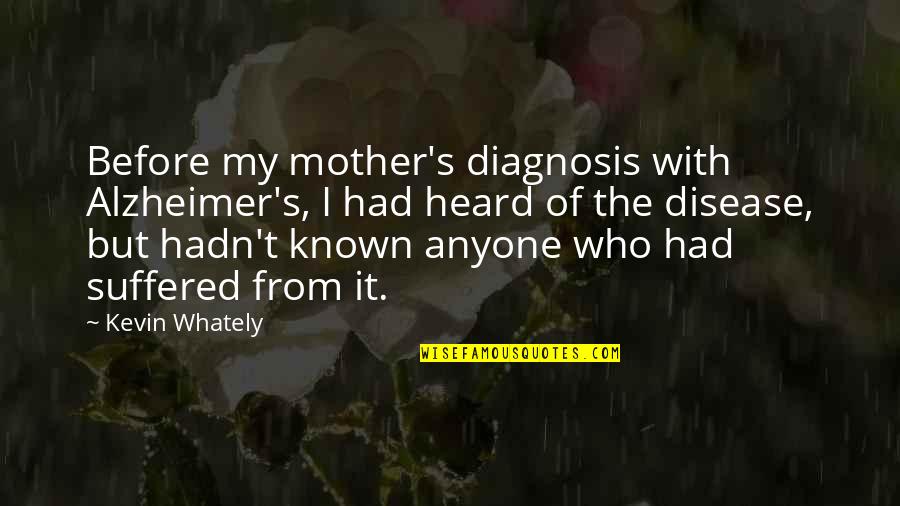 Diagnosis Quotes By Kevin Whately: Before my mother's diagnosis with Alzheimer's, I had