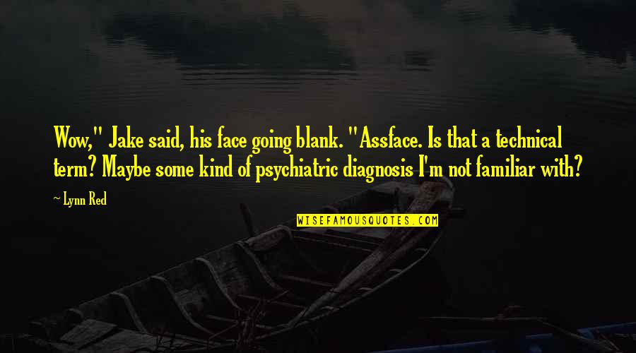 Diagnosis Quotes By Lynn Red: Wow," Jake said, his face going blank. "Assface.