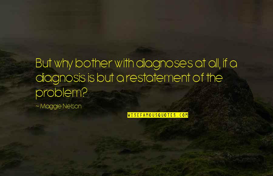 Diagnosis Quotes By Maggie Nelson: But why bother with diagnoses at all, if