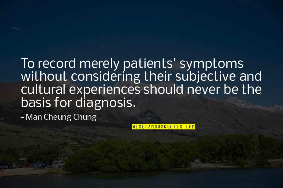 Diagnosis Quotes By Man Cheung Chung: To record merely patients' symptoms without considering their