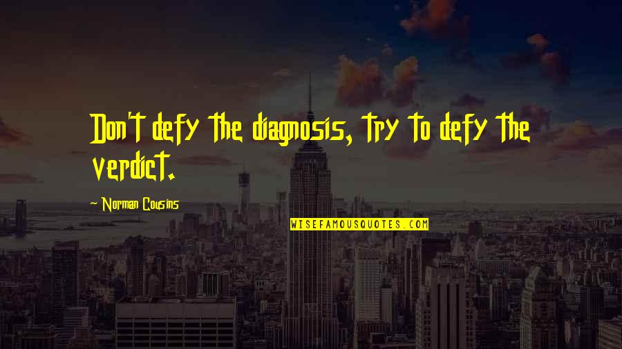 Diagnosis Quotes By Norman Cousins: Don't defy the diagnosis, try to defy the