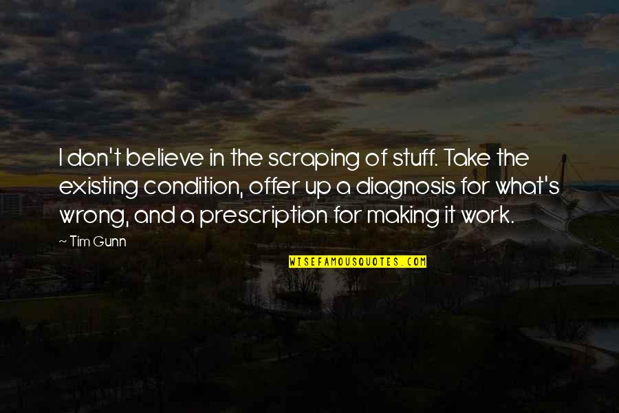 Diagnosis Quotes By Tim Gunn: I don't believe in the scraping of stuff.