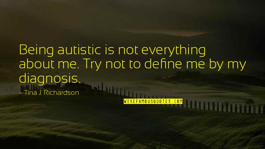 Diagnosis Quotes By Tina J. Richardson: Being autistic is not everything about me. Try