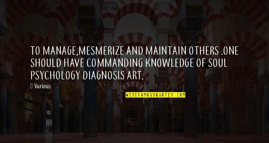 Diagnosis Quotes By Various: TO MANAGE,MESMERIZE AND MAINTAIN OTHERS .ONE SHOULD HAVE