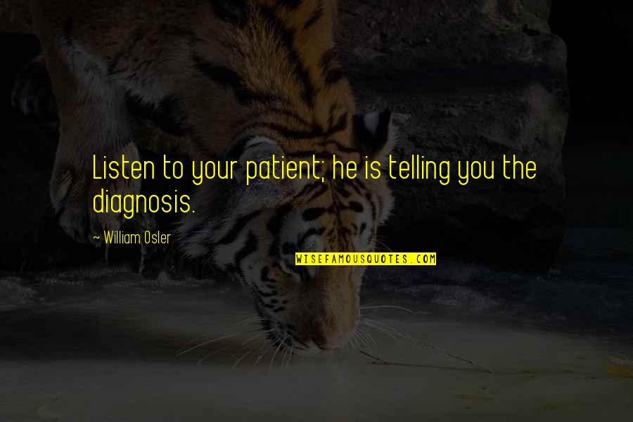Diagnosis Quotes By William Osler: Listen to your patient; he is telling you