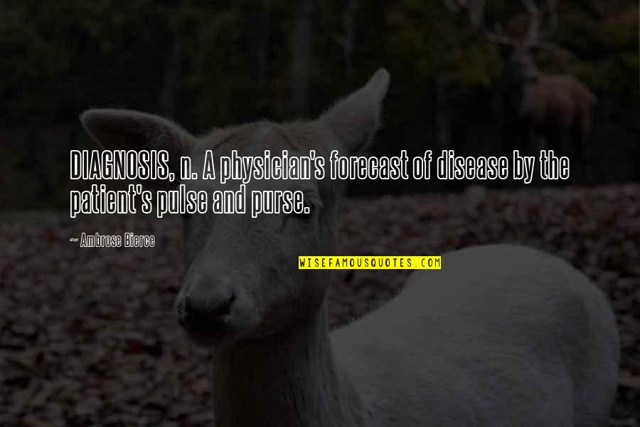 Diagnosis's Quotes By Ambrose Bierce: DIAGNOSIS, n. A physician's forecast of disease by