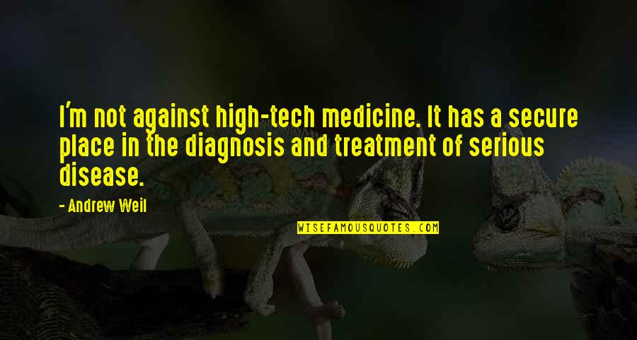 Diagnosis's Quotes By Andrew Weil: I'm not against high-tech medicine. It has a