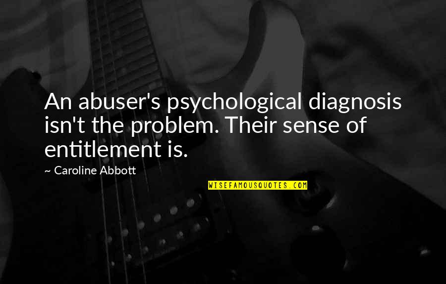 Diagnosis's Quotes By Caroline Abbott: An abuser's psychological diagnosis isn't the problem. Their