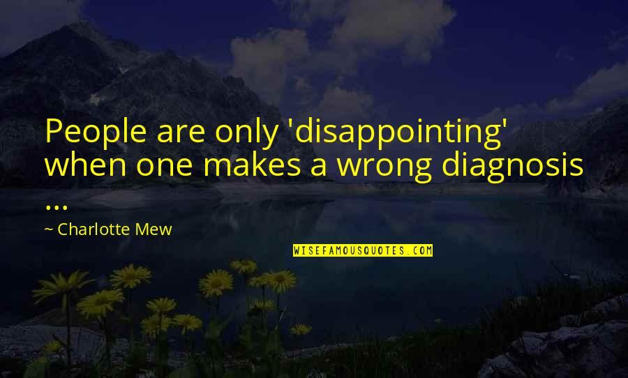 Diagnosis's Quotes By Charlotte Mew: People are only 'disappointing' when one makes a