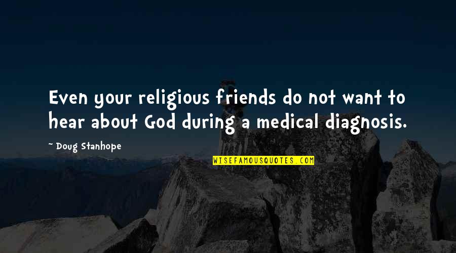 Diagnosis's Quotes By Doug Stanhope: Even your religious friends do not want to