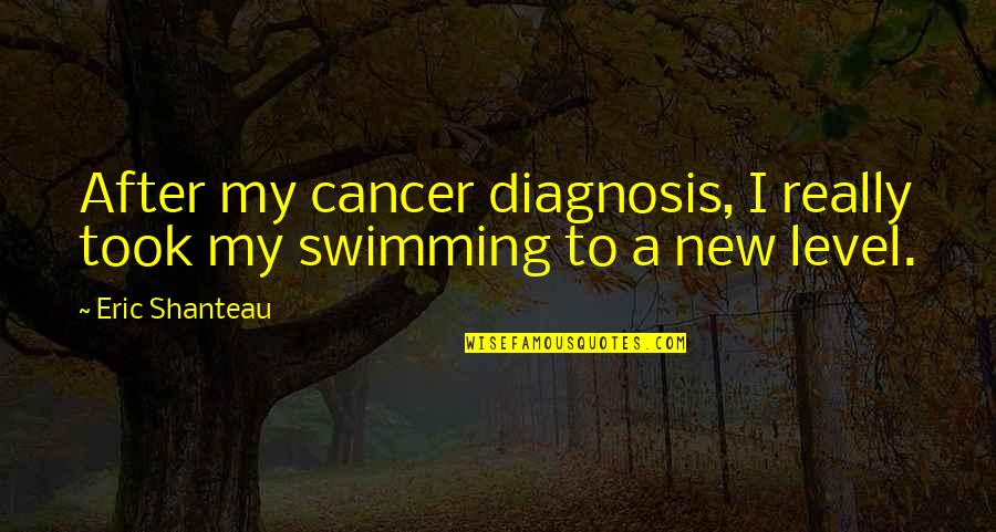 Diagnosis's Quotes By Eric Shanteau: After my cancer diagnosis, I really took my