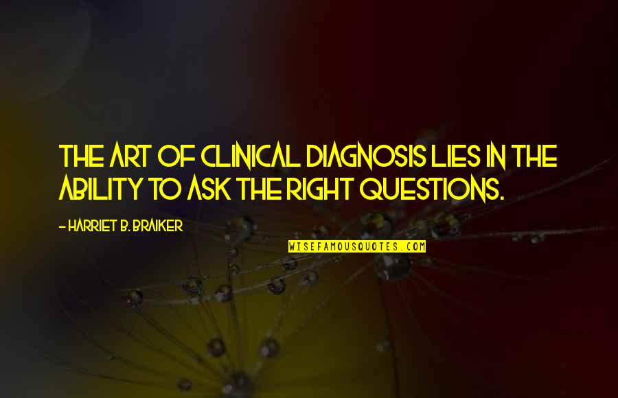 Diagnosis's Quotes By Harriet B. Braiker: The art of clinical diagnosis lies in the