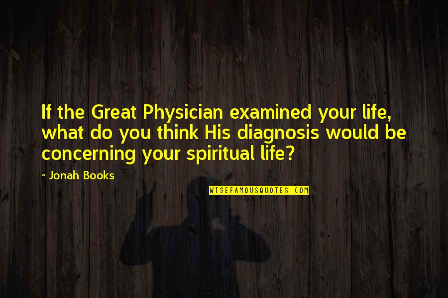 Diagnosis's Quotes By Jonah Books: If the Great Physician examined your life, what