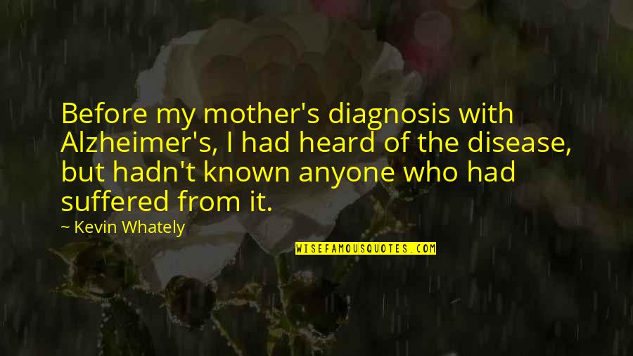 Diagnosis's Quotes By Kevin Whately: Before my mother's diagnosis with Alzheimer's, I had