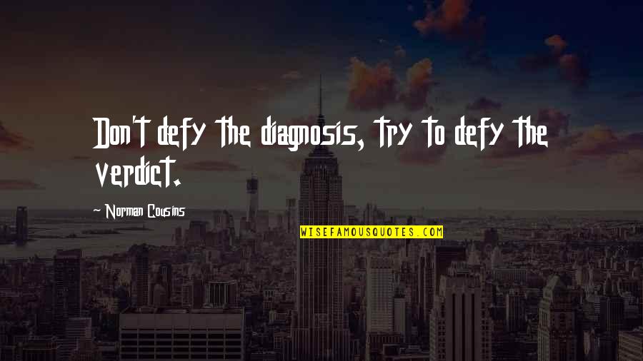Diagnosis's Quotes By Norman Cousins: Don't defy the diagnosis, try to defy the