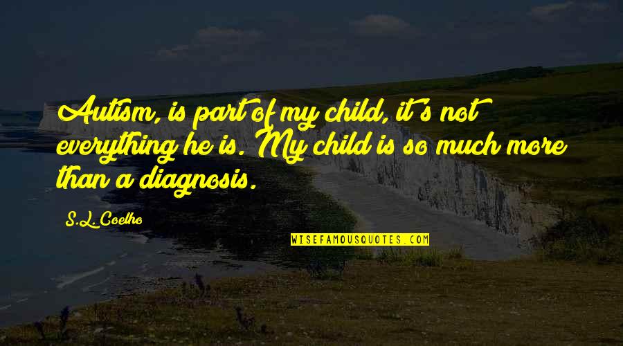 Diagnosis's Quotes By S.L. Coelho: Autism, is part of my child, it's not