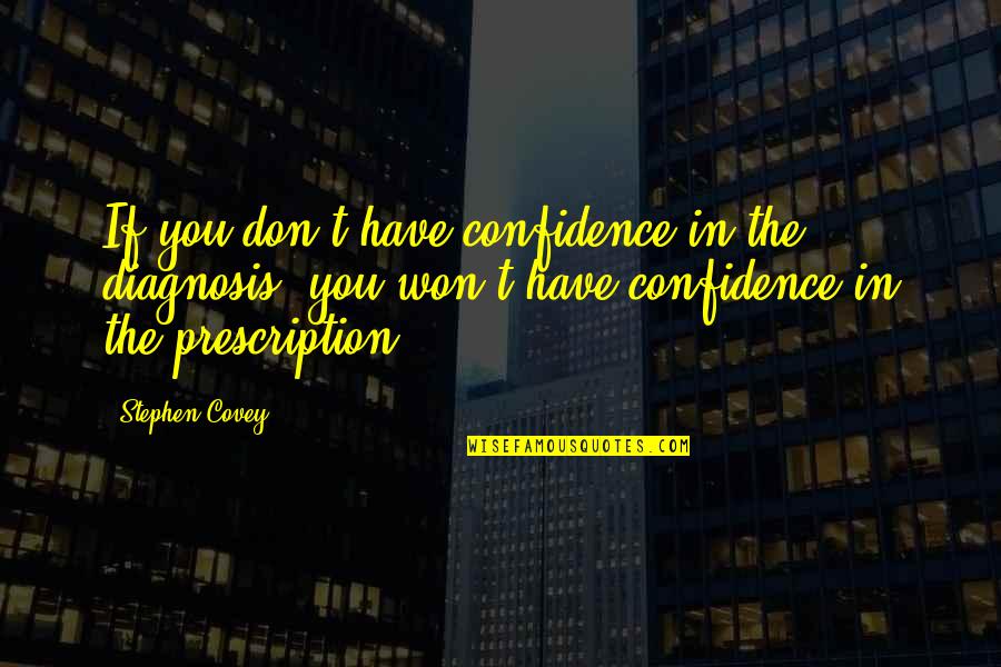 Diagnosis's Quotes By Stephen Covey: If you don't have confidence in the diagnosis,