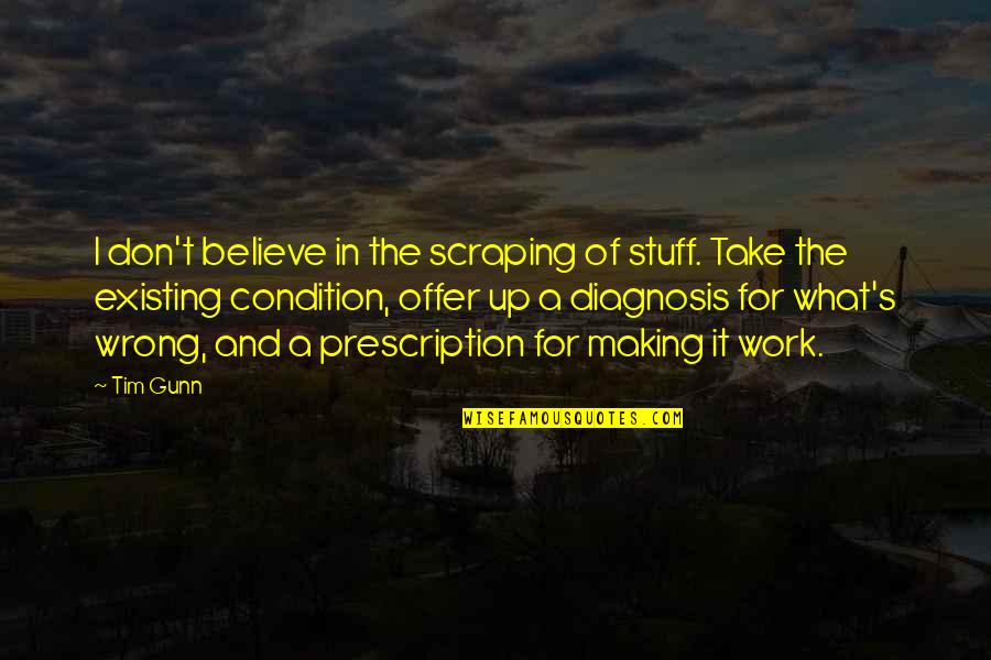 Diagnosis's Quotes By Tim Gunn: I don't believe in the scraping of stuff.