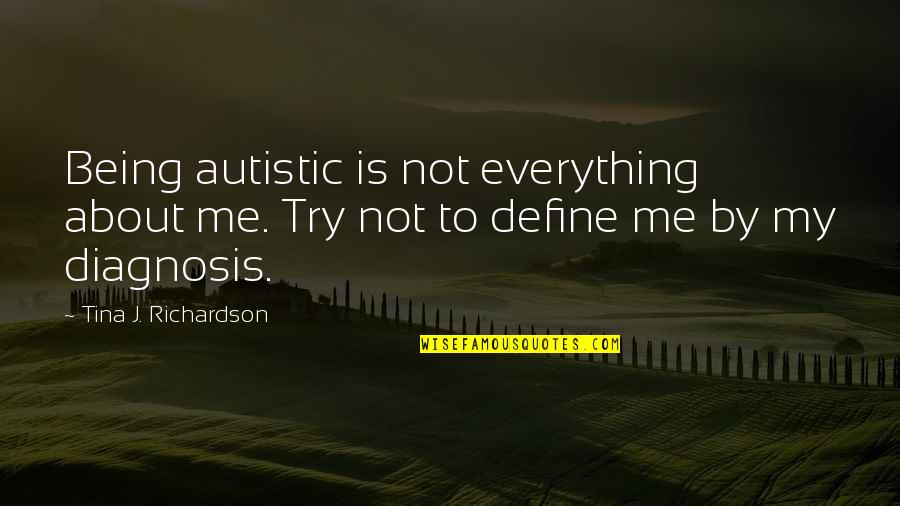 Diagnosis's Quotes By Tina J. Richardson: Being autistic is not everything about me. Try