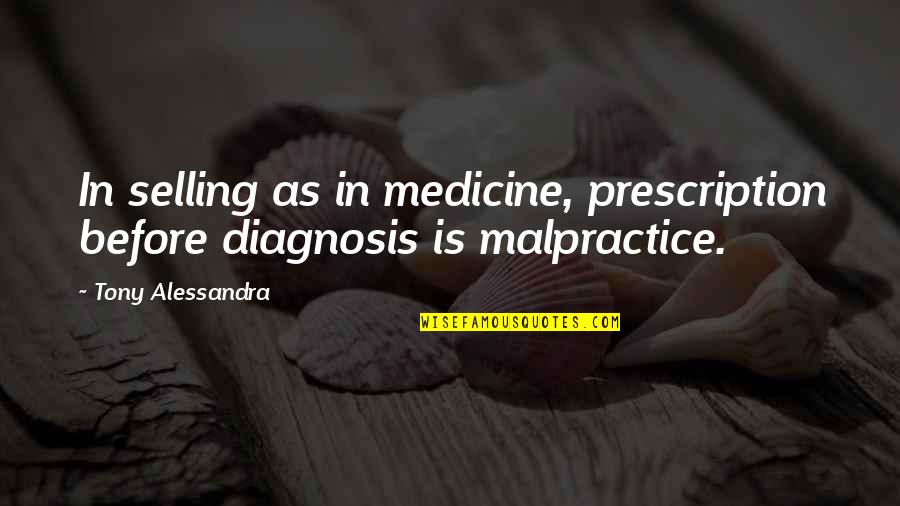 Diagnosis's Quotes By Tony Alessandra: In selling as in medicine, prescription before diagnosis