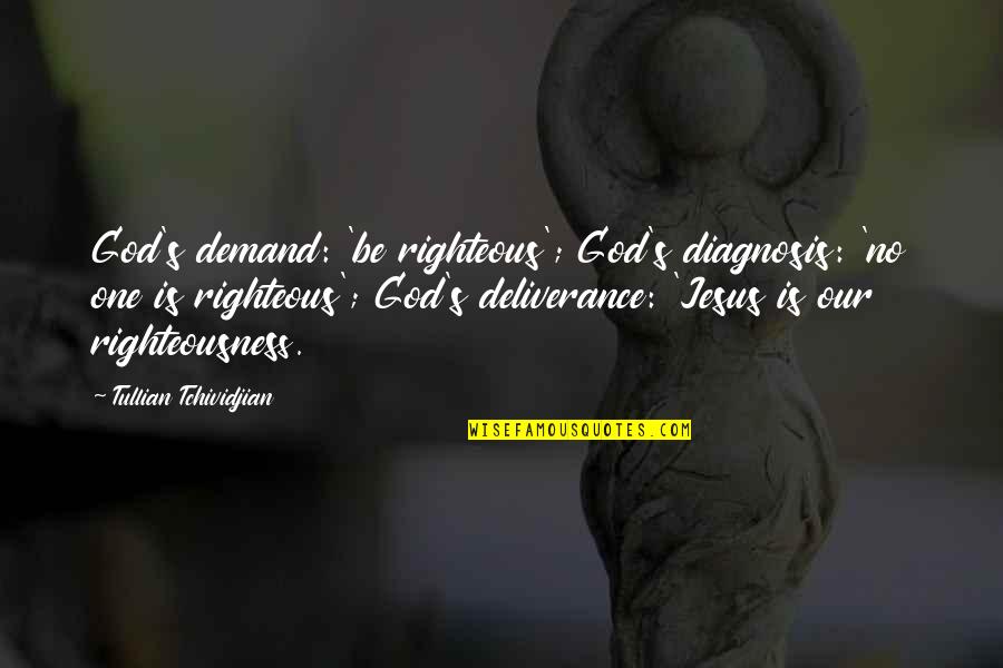 Diagnosis's Quotes By Tullian Tchividjian: God's demand: 'be righteous'; God's diagnosis: 'no one